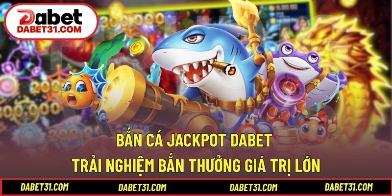 Bắn Cá Jackpot DABET