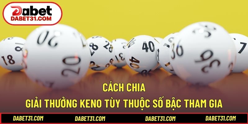 Cách chia giải thưởng Keno tùy thuộc số bậc tham gia