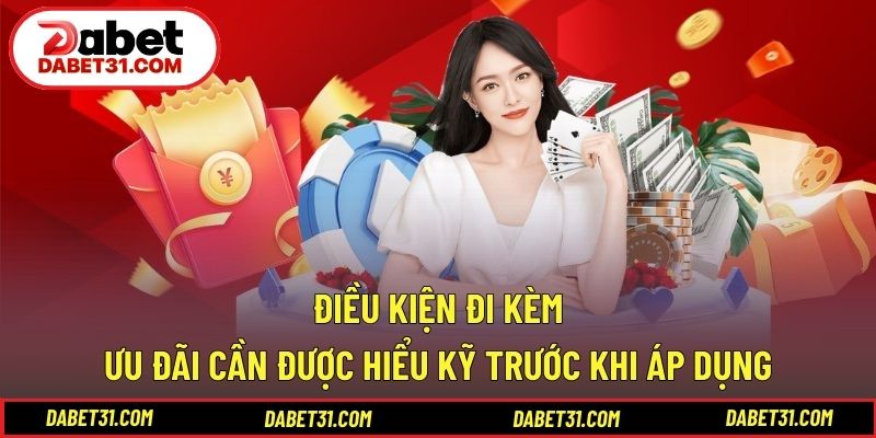 Điều kiện đi kèm ưu đãi cần được hiểu kỹ trước khi áp dụng