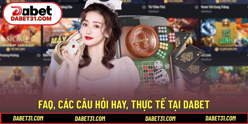 FAQ, các câu hỏi hay, thực tế tại DABET