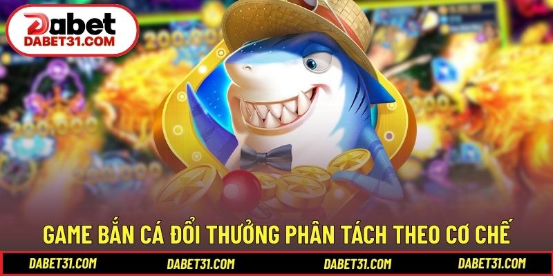 Các sảnh game bắn cá đổi thưởng được phân tách theo cơ chế