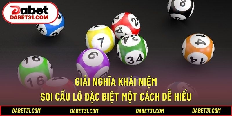 Giải nghĩa khái niệm soi cầu lô đặc biệt một cách dễ hiểu