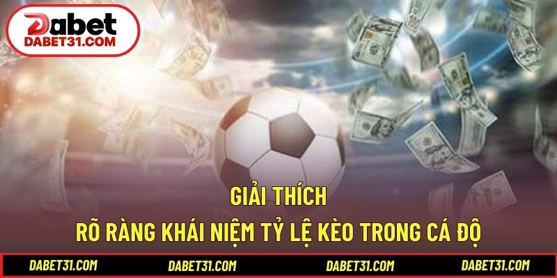 Giải thích rõ ràng khái niệm tỷ lệ kèo trong cá độ