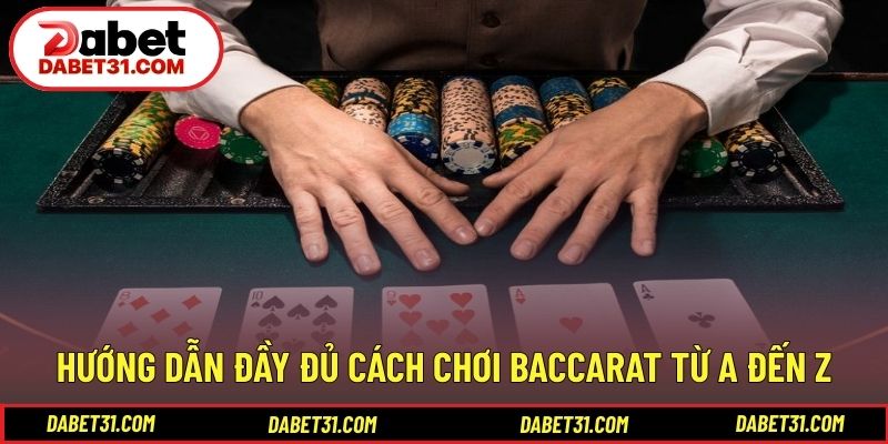 Hướng dẫn đầy đủ cách chơi baccarat từ A đến Z