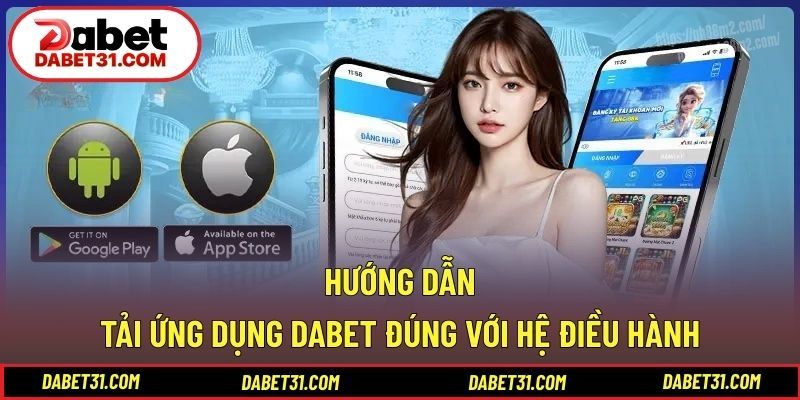 Hướng dẫn tải ứng dụng DABET đúng với hệ điều hành