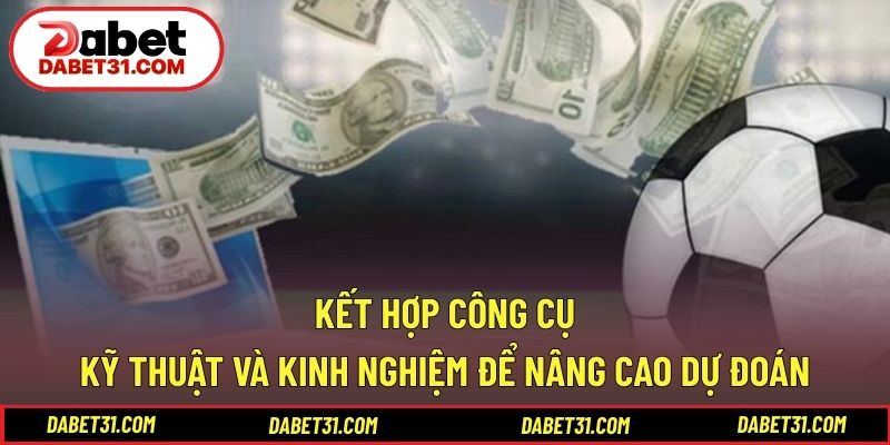 Kết hợp công cụ kỹ thuật và kinh nghiệm để nâng cao dự đoán