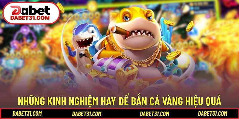 Những kinh nghiệm hay để bắn cá vàng hiệu quả