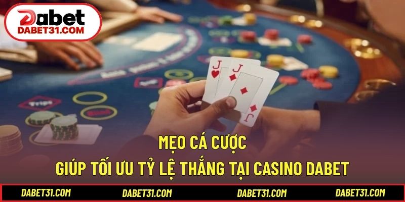 Mẹo cá cược giúp tối ưu tỷ lệ thắng tại casino DABET