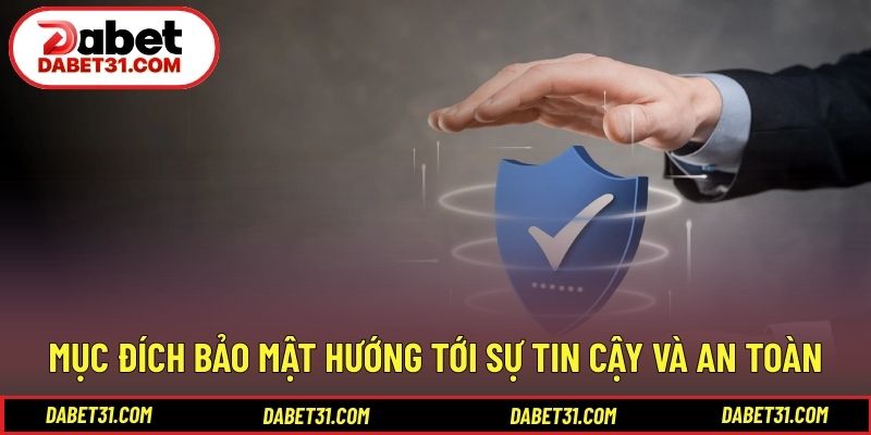 Mục đích bảo mật hướng tới sự tin cậy và an toàn