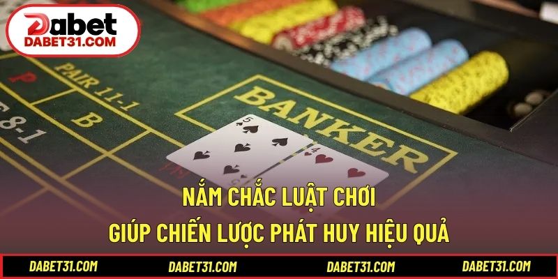 Nắm chắc luật chơi giúp chiến lược phát huy hiệu quả