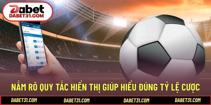 Nắm rõ quy tắc hiển thị giúp hiểu đúng tỷ lệ cược