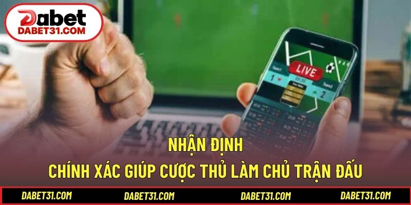 Nhận định chính xác giúp cược thủ làm chủ trận đấu