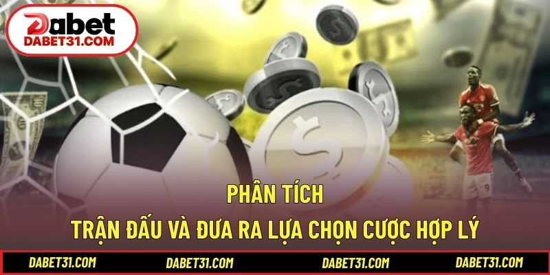Phân tích trận đấu và đưa ra lựa chọn cược hợp lý