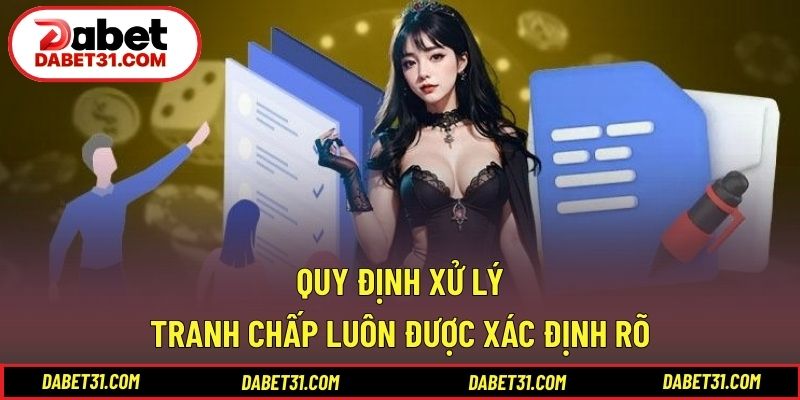 Quy định xử lý tranh chấp luôn được xác định rõ