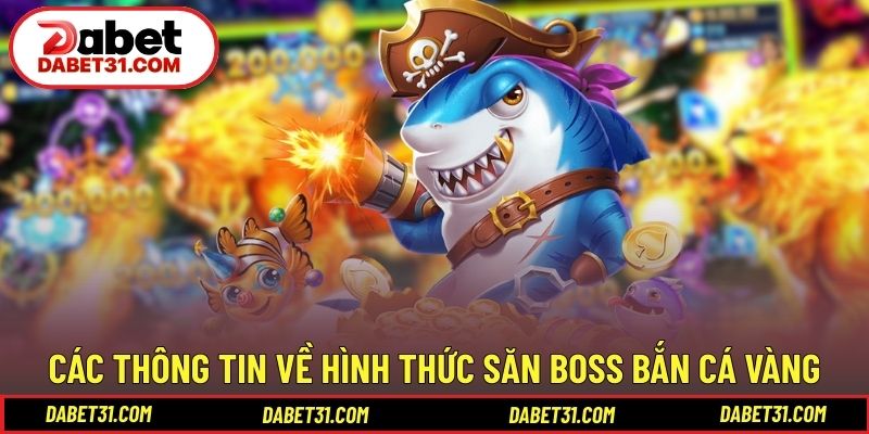 Các thông tin về hình thức săn boss bắn cá vàng