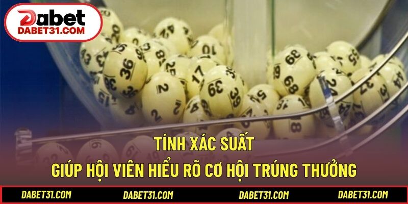 Tính xác suất giúp hội viên hiểu rõ cơ hội trúng thưởng