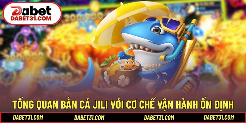 Tổng quan bắn cá JILI với cơ chế vận hành ổn định