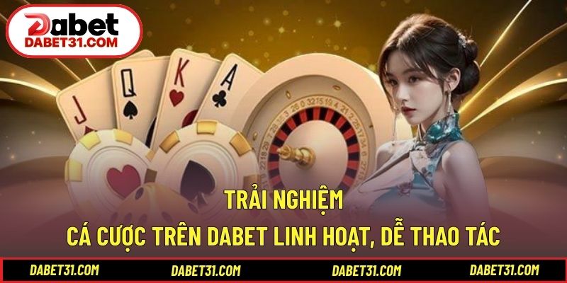 Trải nghiệm cá cược trên DABET linh hoạt, dễ thao tác