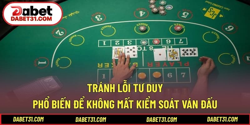 Tránh lỗi tư duy phổ biến để không mất kiểm soát ván đấu