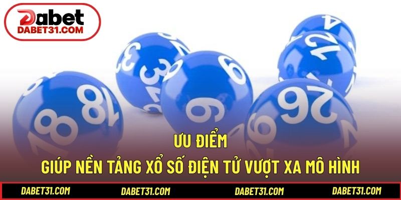 Ưu điểm giúp nền tảng xổ số điện tử vượt xa mô hình